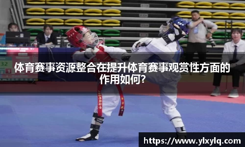 体育赛事资源整合在提升体育赛事观赏性方面的作用如何？