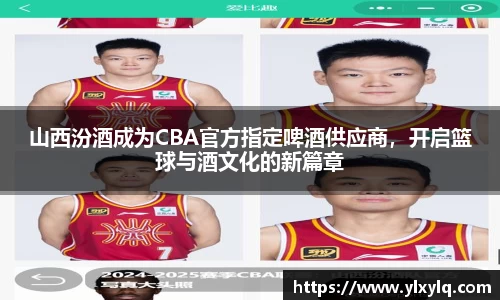 山西汾酒成为CBA官方指定啤酒供应商，开启篮球与酒文化的新篇章